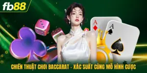 Chiến Thuật Chơi Baccarat - Xác Suất Cùng Mô Hình Cược