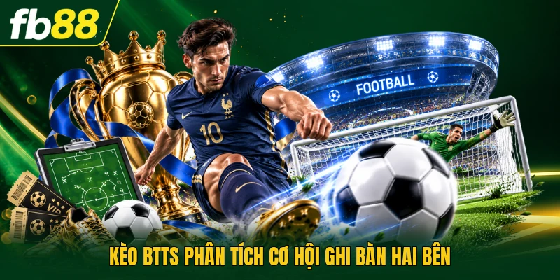 Kèo BTTS - Phân Tích Khả Năng Ghi Bàn Của Hai Đội Chuẩn 1 Kèo BTTS phân tích cơ hội ghi bàn hai bên