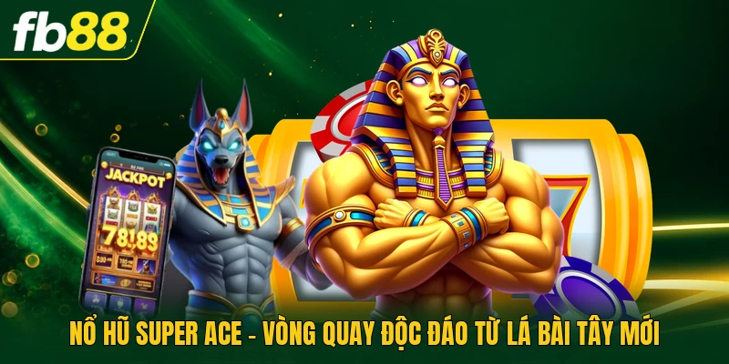 Nổ Hũ Super Ace - Vòng Quay Độc Đáo Từ Lá Bài Tây Mới